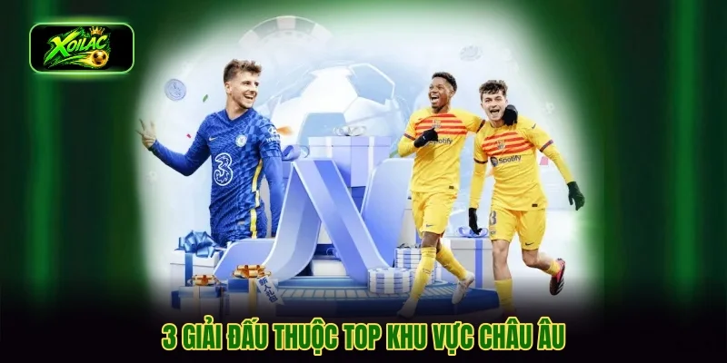 3 giải đấu thuộc top khu vực Châu Âu