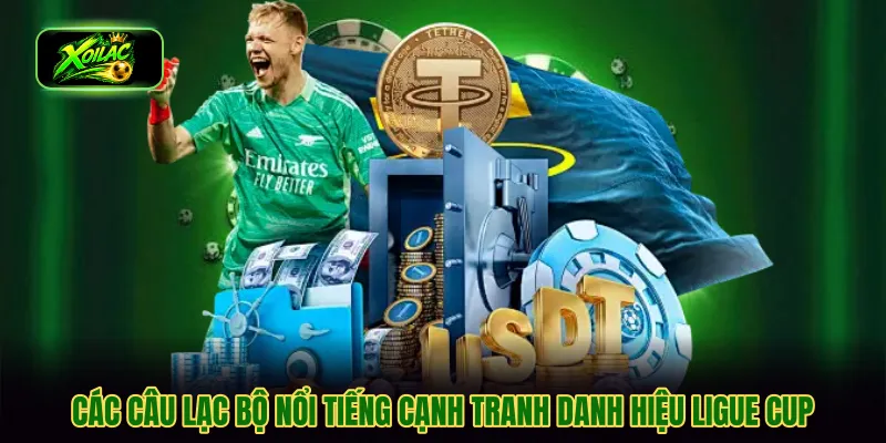 Các câu lạc bộ nổi tiếng cạnh tranh danh hiệu Ligue CUP