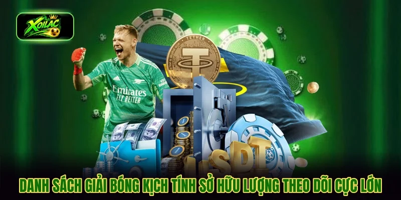 Danh sách giải bóng kịch tính sở hữu lượng theo dõi cực lớn