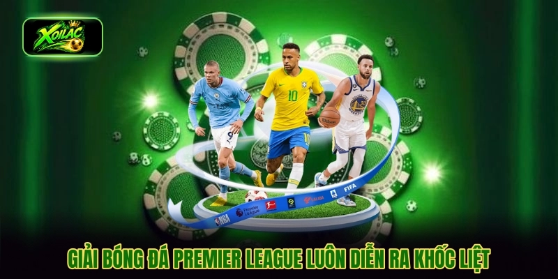 Giải bóng đá Premier League luôn diễn ra khốc liệt