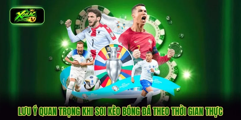 Lưu ý quan trọng khi soi kèo bóng đá theo thời gian thực