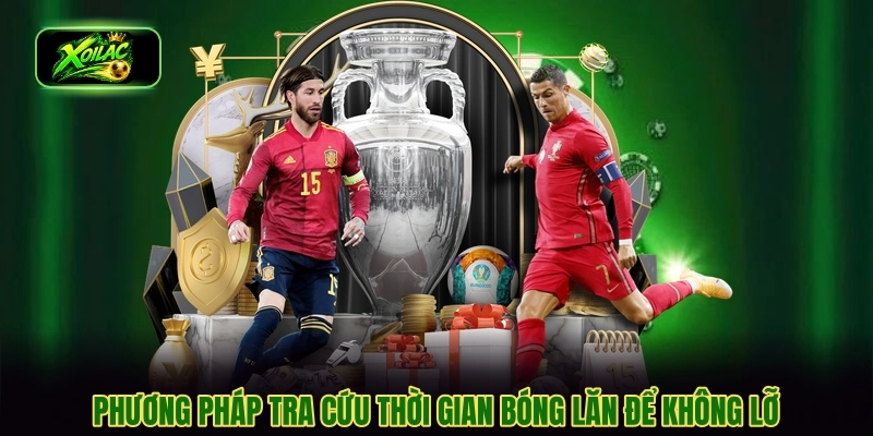 Phương pháp tra cứu thời gian bóng lăn để không lỡ