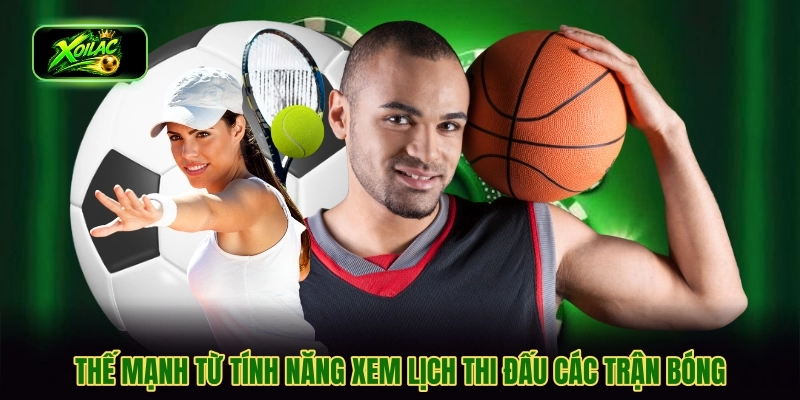 Thế mạnh từ tính năng xem lịch thi đấu các trận bóng