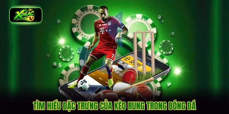 Tìm hiểu đặc trưng của kèo rung trong bóng đá