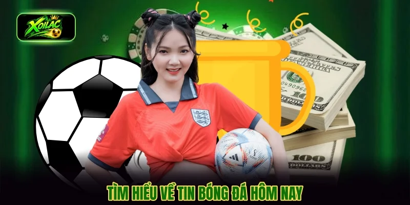 Tìm hiểu về tin bóng đá hôm nay