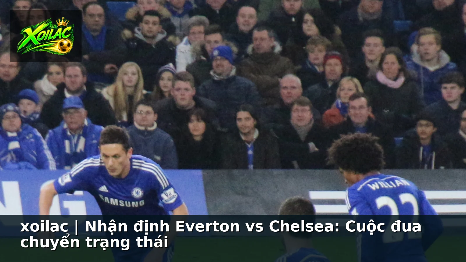 xoilac | Nhận định Everton vs Chelsea: Cuộc đua chuyển trạng thái