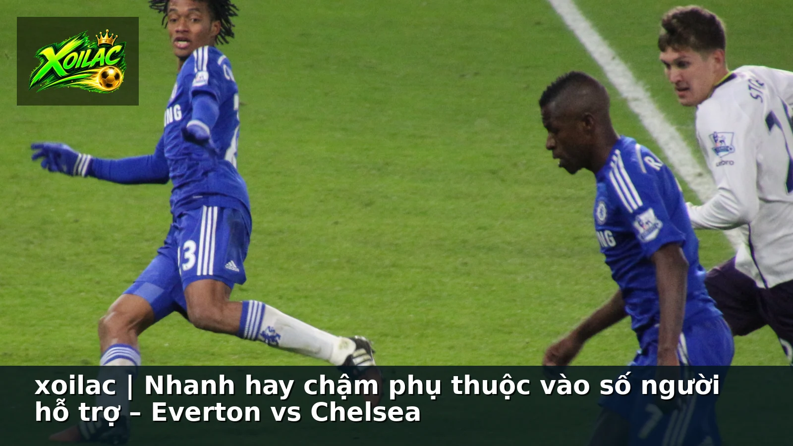 xoilac | Nhanh hay chậm phụ thuộc vào số người hỗ trợ – Everton vs Chelsea xoilac | Nhanh hay chậm phụ thuộc vào số người hỗ trợ – Everton vs Chelsea