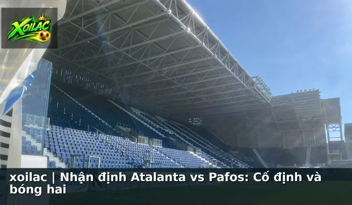 xoilac | Nhận định Atalanta vs Pafos: Cố định và bóng hai