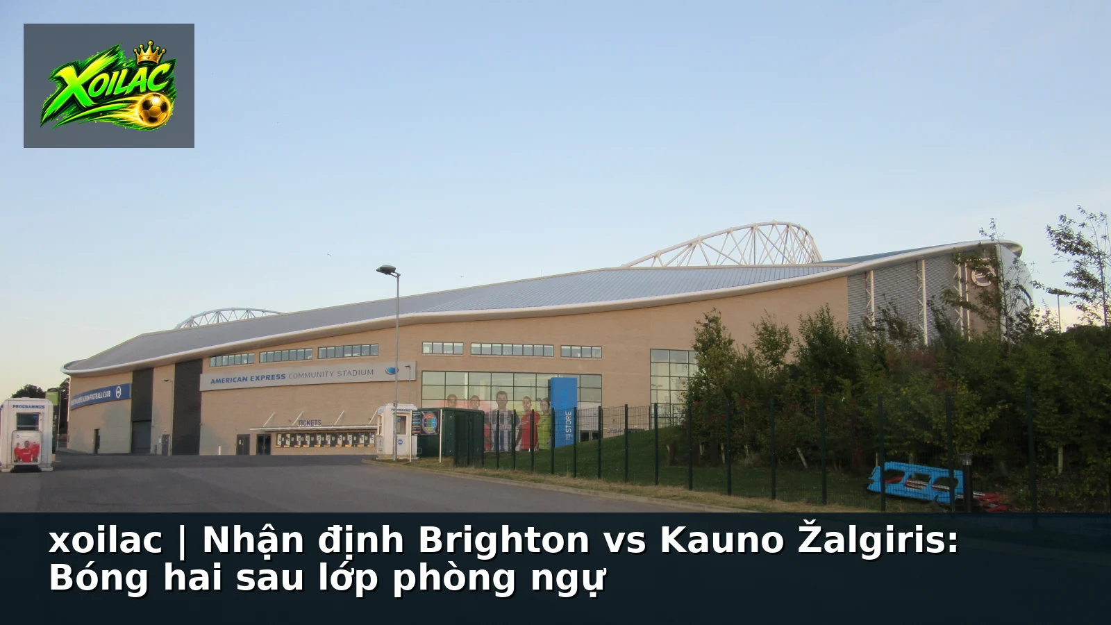 xoilac | Nhận định Brighton vs Kauno Žalgiris: Bóng hai sau lớp phòng ngự